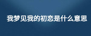 我夢見我的初戀是什么意思