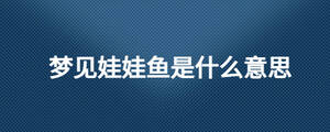 夢見娃娃魚是什么意思