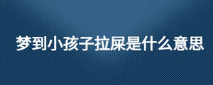 夢到小孩子拉屎是什么意思