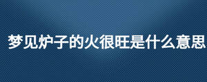 夢見爐子的火很旺是什么意思
