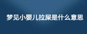 夢見小嬰兒拉屎是什么意思