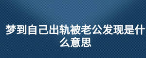 夢到自己出軌被老公發(fā)現是什么意思
