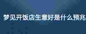 夢(mèng)見(jiàn)開(kāi)飯店生意好是什么預(yù)兆