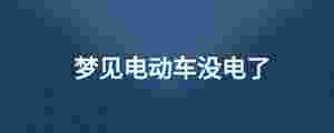 夢(mèng)見(jiàn)電動(dòng)車沒(méi)電了
