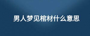 男人夢見棺材什么意思