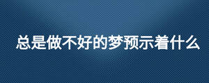 總是做不好的夢預示著什么