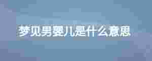 夢見男嬰兒是什么意思