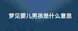 夢見嬰兒男孩是什么意思