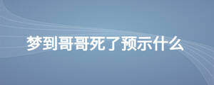 夢到哥哥死了預(yù)示什么