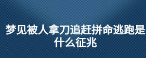 夢見被人拿刀追趕拼命逃跑是什么征兆