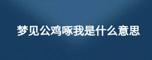 夢見公雞啄我是什么意思
