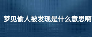 夢見偷人被發現是什么意思啊