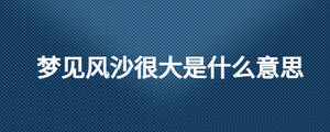 夢見風沙很大是什么意思