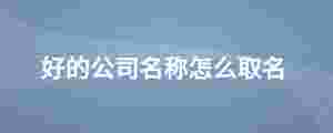 好的公司名稱怎么取名