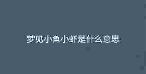 夢見小魚小蝦是什么意思