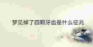 夢(mèng)見(jiàn)掉了四顆牙齒是什么征兆