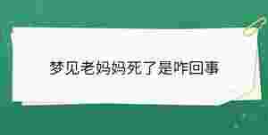 夢見老媽媽死了是咋回事