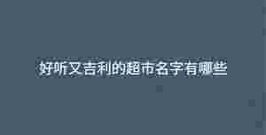 好聽又吉利的超市名字有哪些