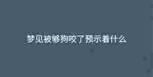 夢(mèng)見(jiàn)被夠狗咬了預(yù)示著什么