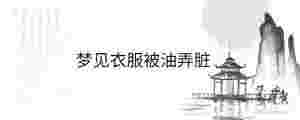 夢(mèng)見(jiàn)衣服被油弄臟