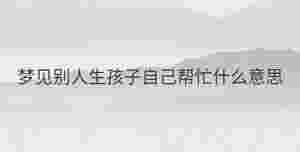 夢見別人生孩子自己幫忙什么意思