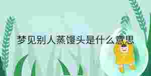 夢見別人蒸饅頭是什么意思