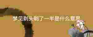 夢見剃頭剃了一半是什么意思