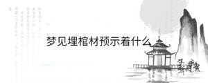 夢見埋棺材預示著什么