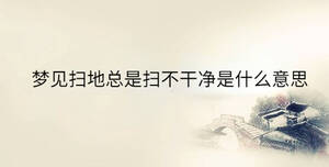 夢見掃地總是掃不干凈是什么意思