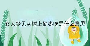 女人夢見從樹上摘棗吃是什么意思