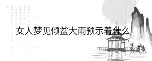 女人夢見傾盆大雨預示著什么
