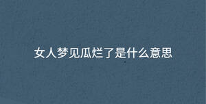 女人夢(mèng)見(jiàn)瓜爛了是什么意思