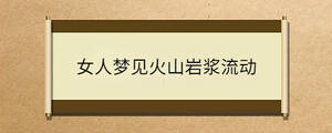 女人夢(mèng)見(jiàn)火山巖漿流動(dòng)