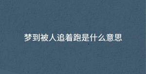 夢(mèng)到被人追著跑是什么意思