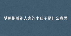夢見抱著別人家的小孩子是什么意思
