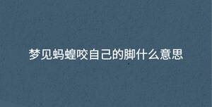 夢見螞蝗咬自己的腳什么意思
