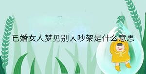 已婚女人夢見別人吵架是什么意思