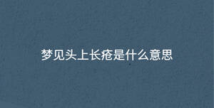 夢見頭上長瘡是什么意思