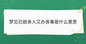 夢見已故親人又辦喪事是什么意思