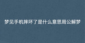 夢見手機摔壞了是什么意思周公解夢