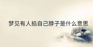 夢(mèng)見有人掐自己脖子是什么意思
