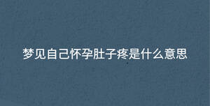 夢見自己懷孕肚子疼是什么意思