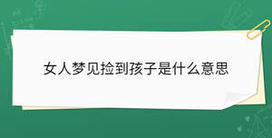 女人夢(mèng)見(jiàn)撿到孩子是什么意思