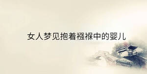 女人夢(mèng)見(jiàn)抱著襁褓中的嬰兒