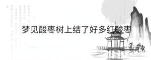 夢見酸棗樹上結(jié)了好多紅酸棗